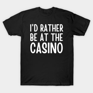 I'd Rather Be At The Casino T-Shirt